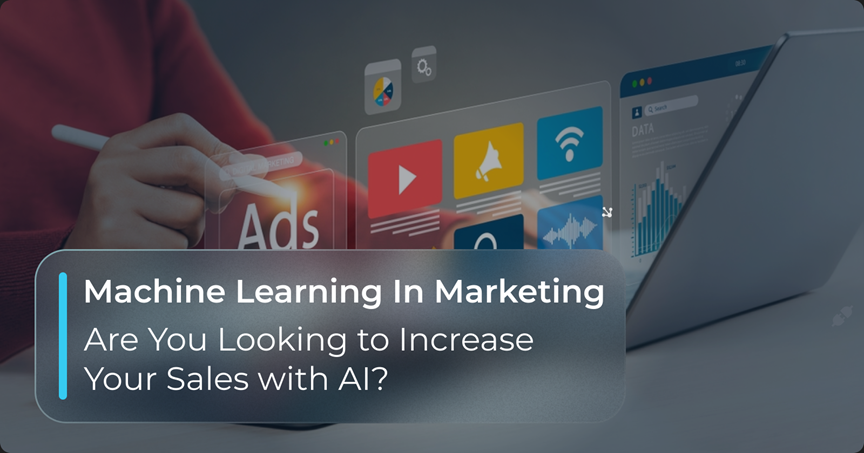 Are You Looking to Increase Your Sales with AI? – Machine Learning in Marketing In 2025